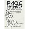 P4oc Praying for Our Children 52 Week Devotional & Prayer Guide: A Comprehensive Devotional & Prayer Guide to Deliver & Fortify Our Children