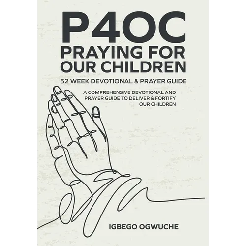 P4oc Praying for Our Children 52 Week Devotional & Prayer Guide: A Comprehensive Devotional & Prayer Guide to Deliver & Fortify Our Children