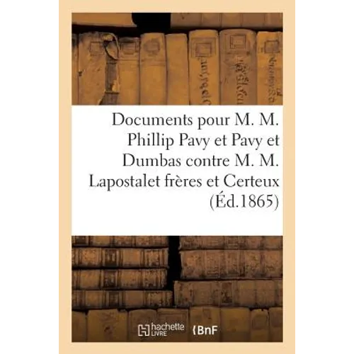 Cour Impériale de Paris, 2e Chambre. Documents Pour M. M. Phillip Pavy Et Pavy Et Dumbas: Contre M. M. Lapostalet Frères Et Certeux