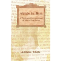 Abide in Him: A Theological Interpretation of John's First Letter