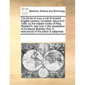 The Forme of Cury, a Roll of Ancient English Cookery, Compiled, about A.D. 1390, by the Master-Cooks of King Richard II, and Now in the Possession of
