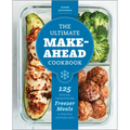 The Ultimate Make-Ahead Cookbook: 125 Delicious, Family-Friendly Freezer Meals to Prep Now and Enjoy Later