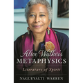 Alice Walker's Metaphysics: Literature of Spirit