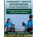 Community Service Opportunities for High School Students: 200+ Ideas for Service, Eagle Awards, Gold Awards, and Capstones