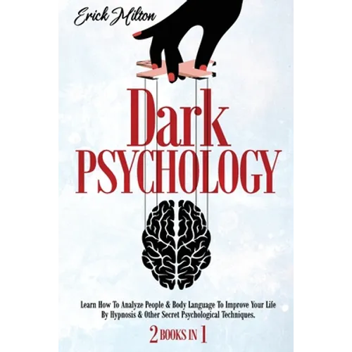 Dark Psychology: (2 Books In 1) How To Analyze People & Body Language To Improve Your Life By Hypnosis & Other Secret Psychological Techniques.