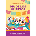 Celebrating Día de Los Muertos: History, Traditions, and Activities - A Holiday Book for Kids