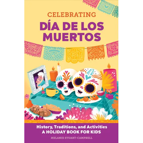 Celebrating Día de Los Muertos: History, Traditions, and Activities - A Holiday Book for Kids