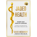 Jaded Health - Every Day Health Choices: 9 Simple Golden Rules for Living a Healthy Life