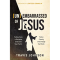 Unembarrassed of Jesus: Follow from a Distance and Lose Your Faith. Follow Closely and Change the World.