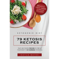 Ketogenic Diet: 79 Ketosis Recipes That Use Foods PROVEN to Fire Up Your Body's Fat Burning Potential (Breakfast, Lunch, Dinner & Snacks Included)