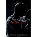 El Juego De La Seducci n: C mo Convertirse En Un casanova