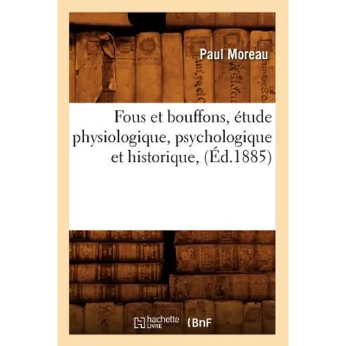 Fous Et Bouffons, Étude Physiologique, Psychologique Et Historique, (Éd.1885)