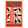 Dr. Calhoun's Mousery: The Strange Tale of a Celebrated Scientist, a Rodent Dystopia, and the Future of Humanity
