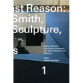 Against Reason, Volume 1: Tony Smith, Sculpture, and Other Modernisms