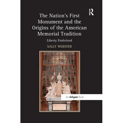 The Nation's First Monument and the Origins of the American Memorial Tradition: Liberty Enshrined