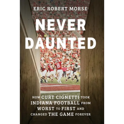 Never Daunted: How Curt Cignetti Took Indiana Football from Worst to First and Changed the Game Forever