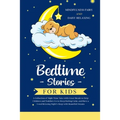 Bedtime Stories for Kids: A Collection of Night Time Tales with Great Morals to Help Children and Toddlers Go to Sleep Feeling Calm, and Have a