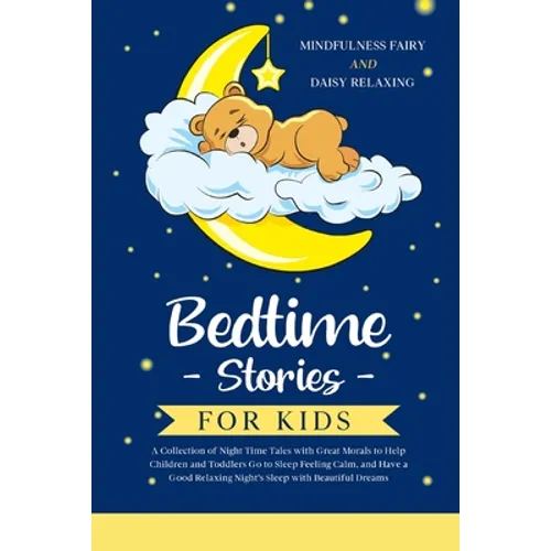 Bedtime Stories for Kids: A Collection of Night Time Tales with Great Morals to Help Children and Toddlers Go to Sleep Feeling Calm, and Have a
