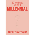 So You Think You're a Millennial?: The Ultimate Millennial Quiz
