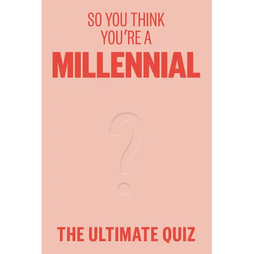 So You Think You're a Millennial?: The Ultimate Millennial Quiz