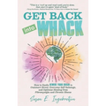 Get Back into Whack: How to Easily Rewire Your Brain to Outsmart Stress, Overcome Self-Sabotage, and Optimize Healing from Fibromyalgia and