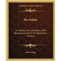 The Dahlia: Its History And Cultivation, With Descriptions Of All The Best Show Flowers
