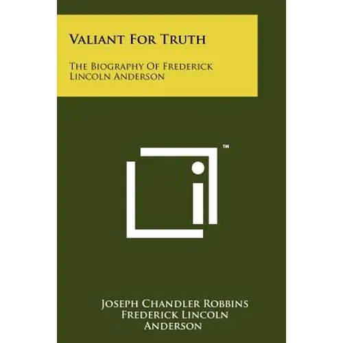 Valiant for Truth: The Biography of Frederick Lincoln Anderson