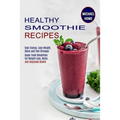 Healthy Smoothie Recipes: Super Food Smoothies for Weight Loss, Detox, and Improved Health (Gain Energy, Lose Weight, Detox and Feel Stronger)