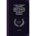 A Code of Medical and Sanitary Regulations for the Guidance of Medical Officers Serving in the Madras Presidency