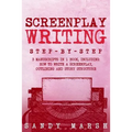 Screenplay Writing: Step-by-Step - 3 Manuscripts in 1 Book - Essential Scriptwriting, Screenplay Outlining and Screenplay Story Structure