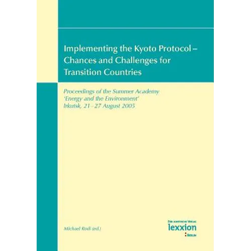Implementing the Kyoto Protocol - Chances and Challenges for Transition Countries: Proceedings of the Summer Academy 'Energy and the Environment' Irku