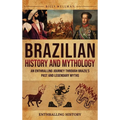 Brazilian History and Mythology: An Enthralling Journey Through Brazil's Past and Legendary Myths