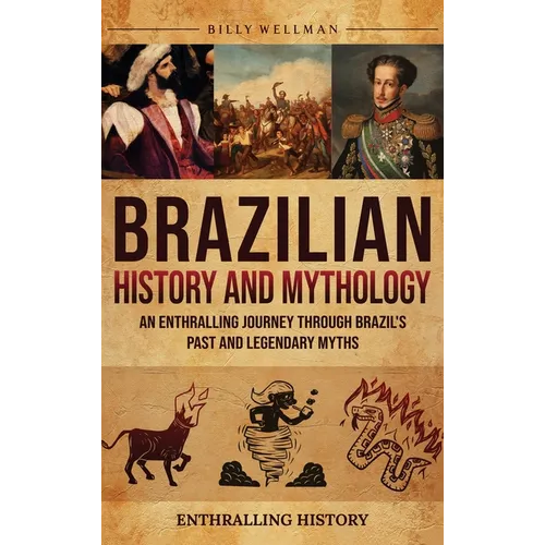 Brazilian History and Mythology: An Enthralling Journey Through Brazil's Past and Legendary Myths