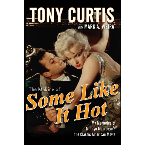 The Making of Some Like It Hot: My Memories of Marilyn Monroe and the Classic American Movie