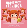 Name These Feelings: A Fun & Creative Picture Book to Guide Children Identify & Understand Emotions & Feelings Anger, Happy, Guilt, Sad, Confusion, ..