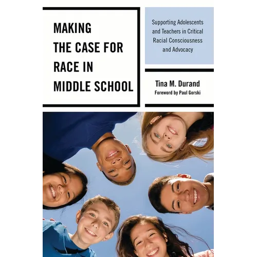 Making the Case for Race in Middle School: Supporting Adolescents and Teachers in Critical Racial Consciousness and Advocacy
