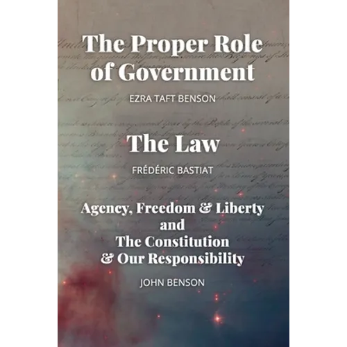 The Proper Role of Government and The Law: Also, A Look at Agency, Freedom & Liberty, and the Constitution & Our Responsibility