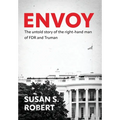 Envoy: The Untold Story of the Right-Hand Man of FDR And Truman