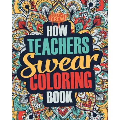 How Teachers Swear Coloring Book: A Funny, Irreverent, Clean Swear Word Teacher Coloring Book Gift Idea