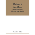 A dictionary of musical terms, containing upwards of 9,000 English, French, German, Italian, Latin, and Greek words and phrases used in the art and sc