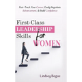 First-Class Leadership Skills for Women: Fast-Track Your Career, Easily Negotiate Advancement, & Build Confidence
