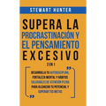 Supera la Procrastinación y el pensamiento excesivo 2 en 1: Desarrolla tu autodisciplina, fortaleza mental y hábitos saludables de Atención Plena para