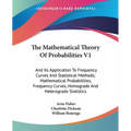 The Mathematical Theory Of Probabilities V1: And Its Application To Frequency Curves And Statistical Methods; Mathematical Probabilities, Frequency Cu