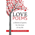 Love Poems: A Lifetime of Poems for the Love of My Life