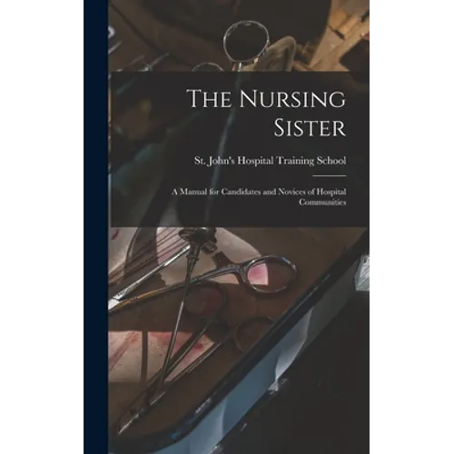 The Nursing Sister: a Manual for Candidates and Novices of Hospital Communities