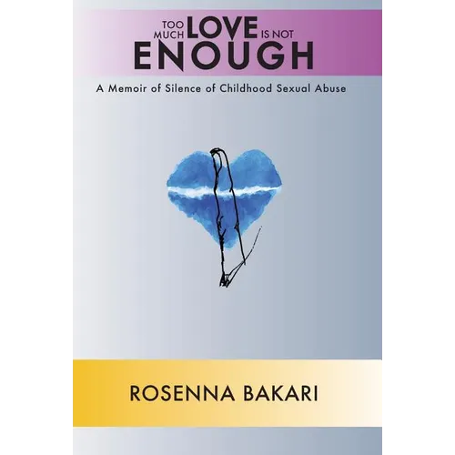 Too Much Love Is Not Enough: A Memoir of Childhood Sexual Abuse