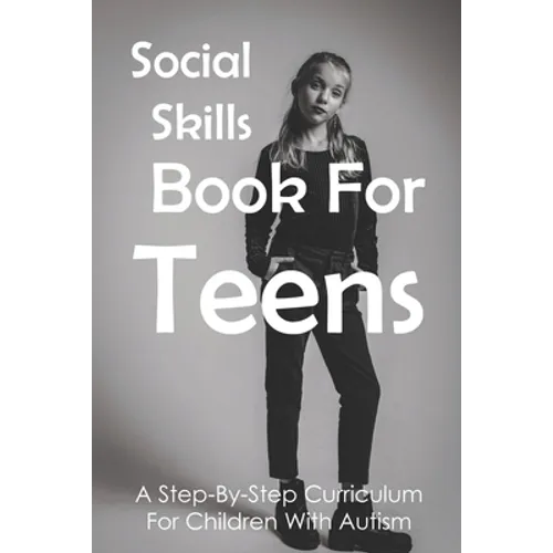 Social Skills Book For Teens: A Step-By-Step Curriculum For Children With Autism: Social Skills Social Fluency