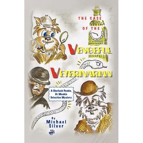 The Case of the Vengeful Veterinarian: A Sherlock Pookie, Dr. Mookie Detective Mystery