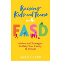 Raising Kids and Teens with Fasd: Advice and Strategies to Help Your Family to Thrive!