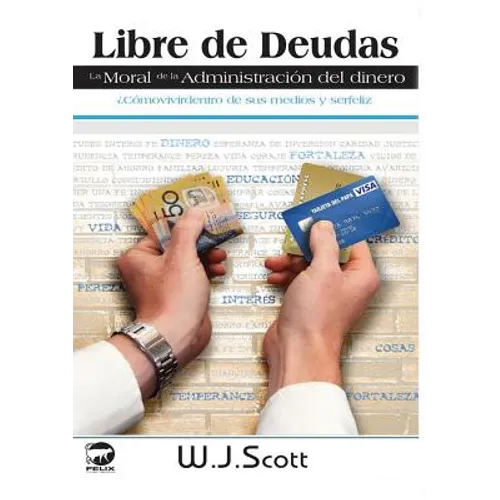 Libre de Deudas, la moral de la administración del dinero: ¿Cómo vivir dentro de sus medios y ser feliz